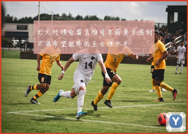 尤文对穆哈雷莫维奇年薪要求感到不满希望能降低至合理水平